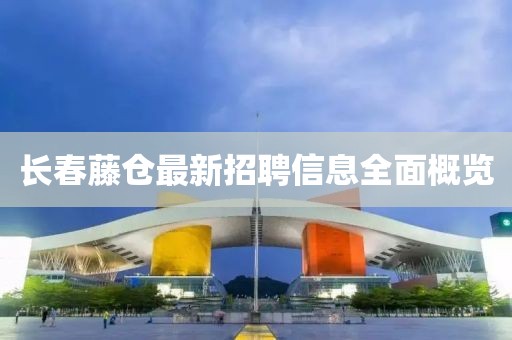長春藤倉最新招聘信息全面概覽