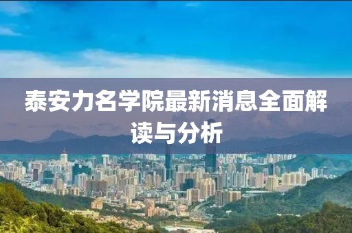 泰安力名學(xué)院最新消息全面解讀與分析