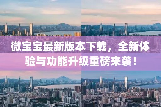 微寶寶最新版本下載，全新體驗(yàn)與功能升級(jí)重磅來襲！