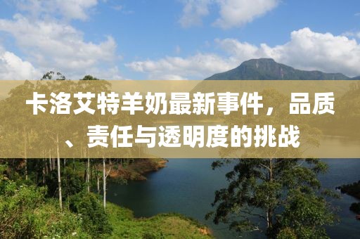 卡洛艾特羊奶最新事件，品質(zhì)、責任與透明度的挑戰(zhàn)
