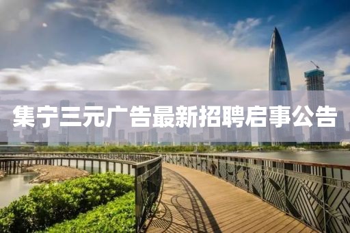 集寧三元廣告最新招聘啟事公告